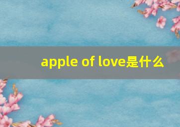 apple of love是什么